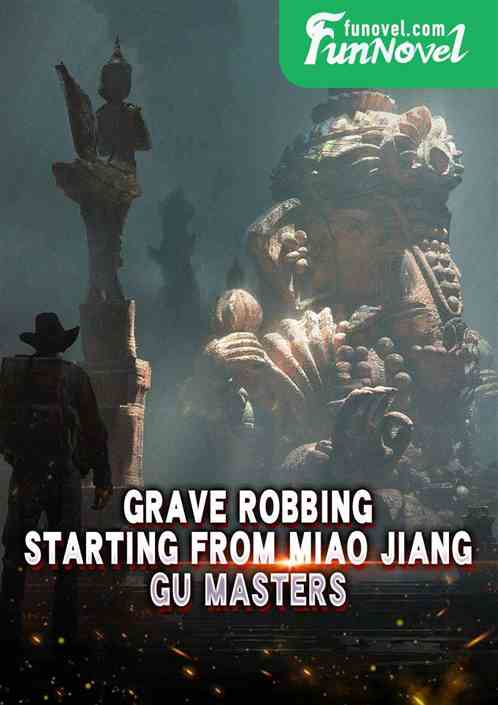 Grave Robbing: Starting from Miao Jiang Gu Masters