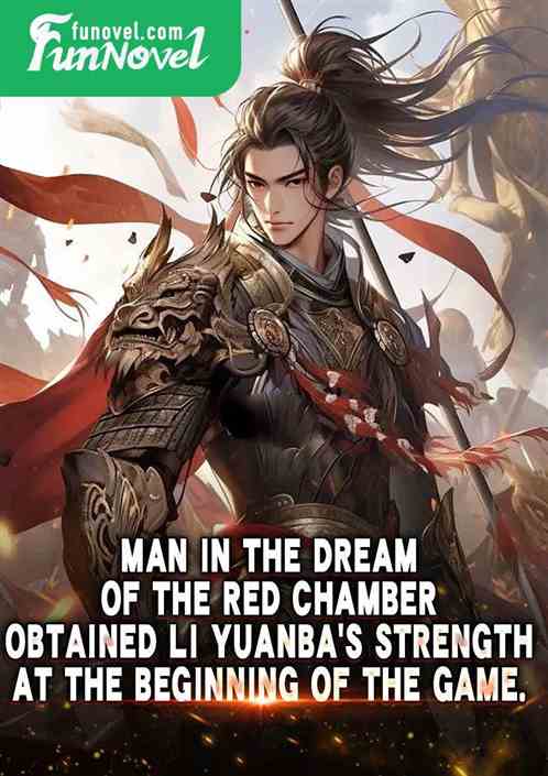 Man in the Dream of the Red Chamber: Obtained Li Yuanba's strength at the beginning of the game.