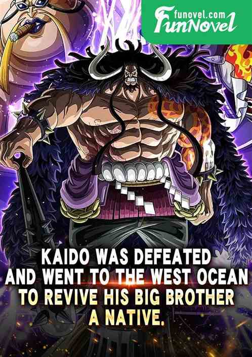 Kaido was defeated and went to the West Ocean to revive his big brother, a native.