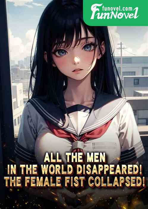 All the men in the world disappeared! The female fist collapsed!