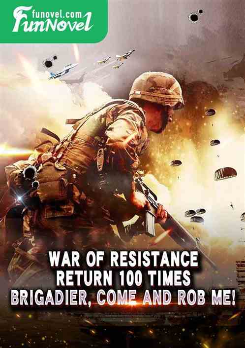 War of Resistance: Return 100 times, Brigadier, come and rob me!