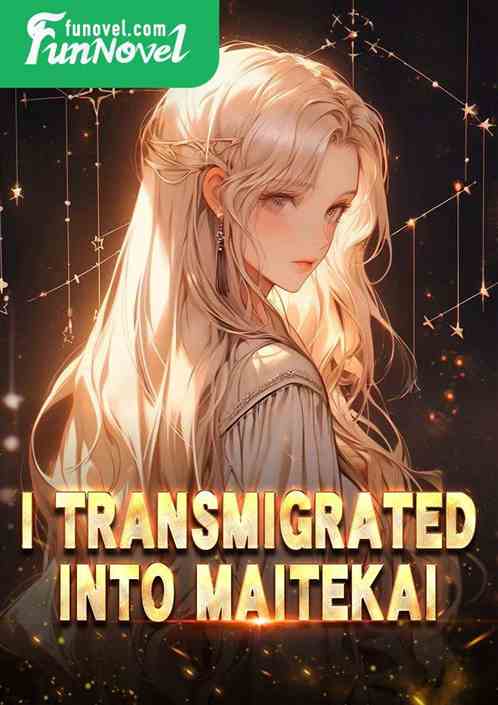 I transmigrated into Maitekai!