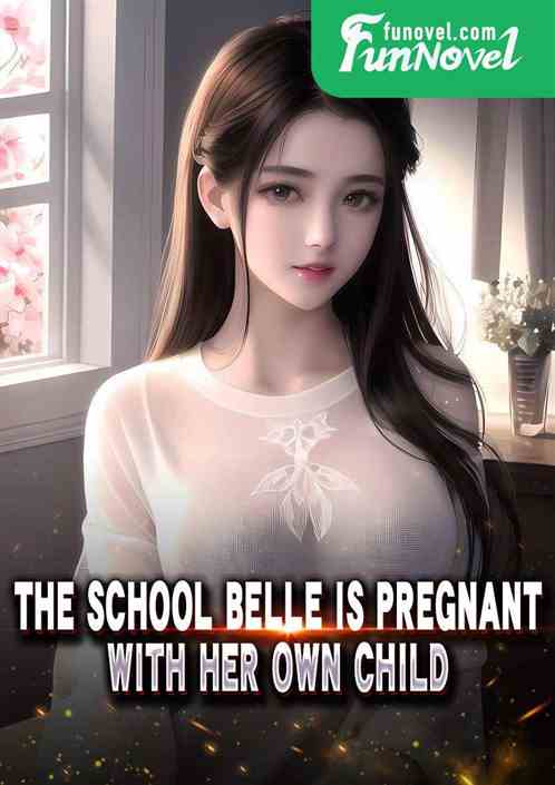 The school belle is pregnant with her own child