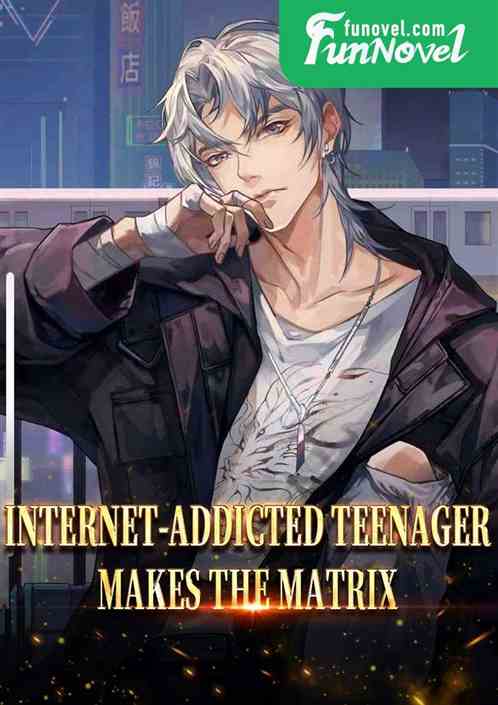Internet-addicted teenager makes the Matrix