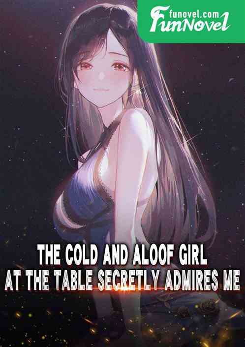 The cold and aloof girl at the table secretly admires me