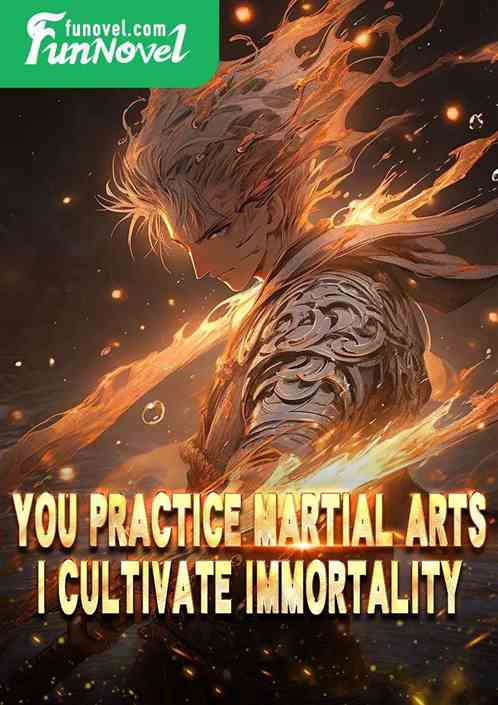 You practice martial arts, I cultivate immortality