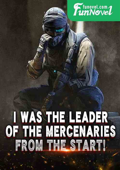 I was the leader of the mercenaries from the start!