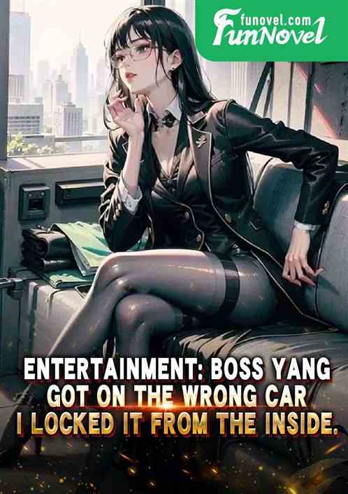 Entertainment: Boss Yang got on the wrong car, I locked it from the inside.