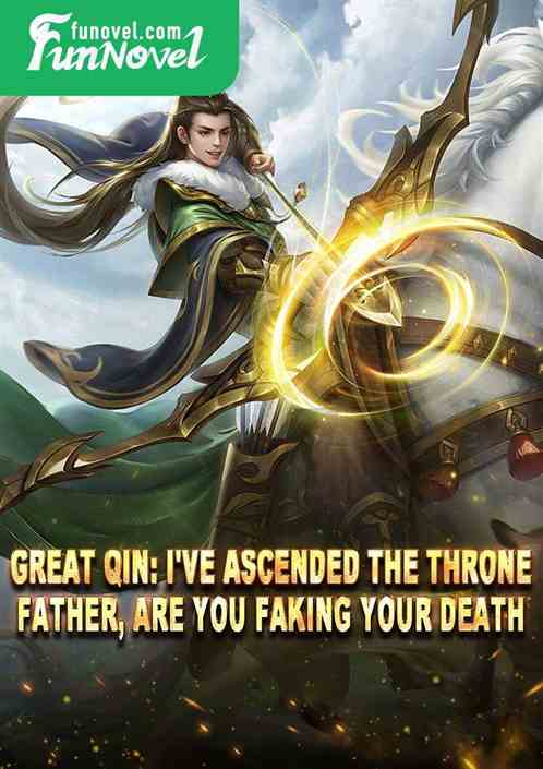 Great Qin: I've ascended the throne. Father, are you faking your death?