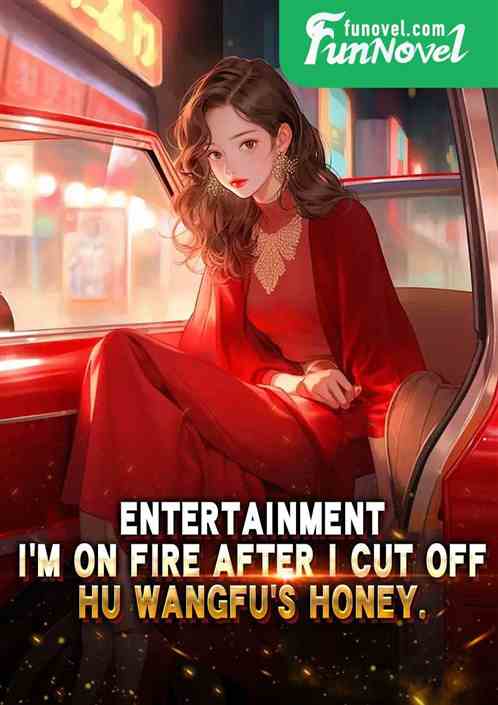 Entertainment: Im on fire after I cut off Hu Wangfus honey.