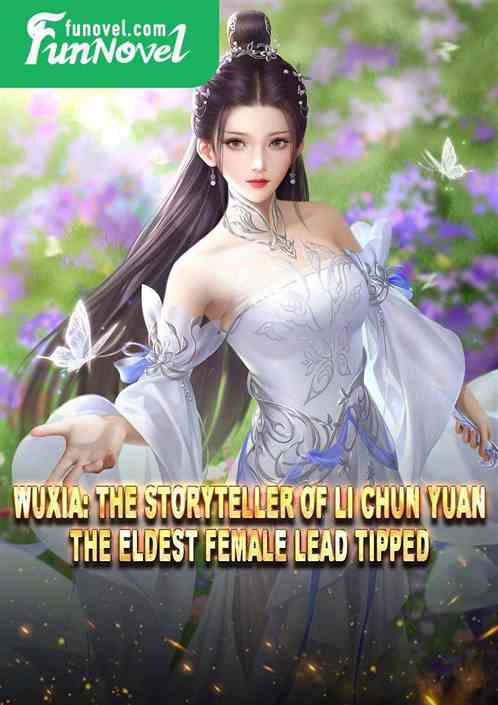 Wuxia: The Storyteller of Li Chun Yuan, the Eldest Female Lead Tipped