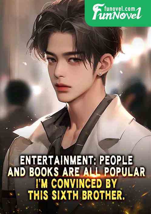 Entertainment: People and books are all popular. Im convinced by this sixth brother.