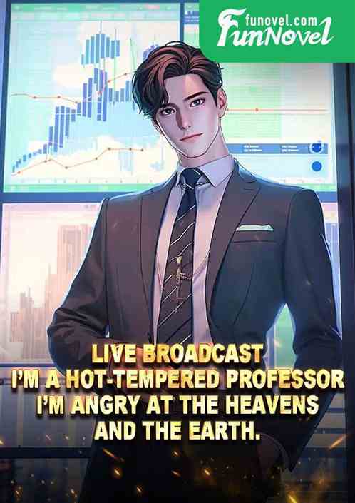 Live broadcast: Im a hot-tempered professor, Im angry at the heavens and the earth.