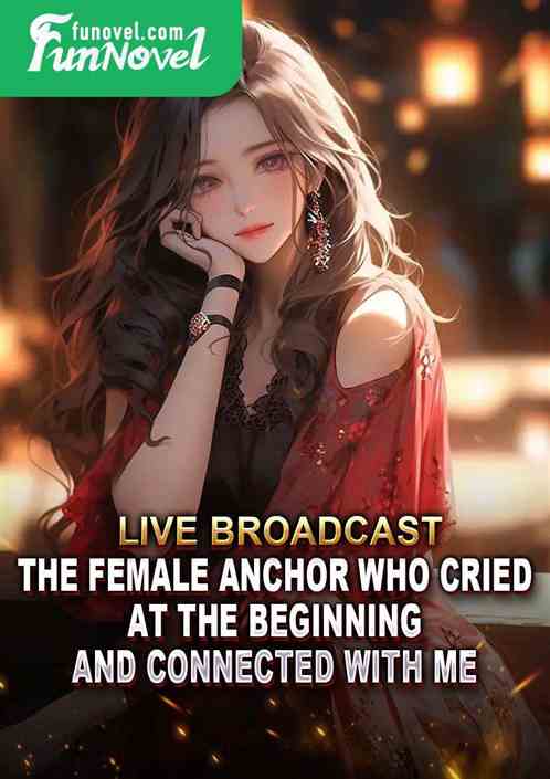 Live broadcast: The female anchor who cried at the beginning and connected with me