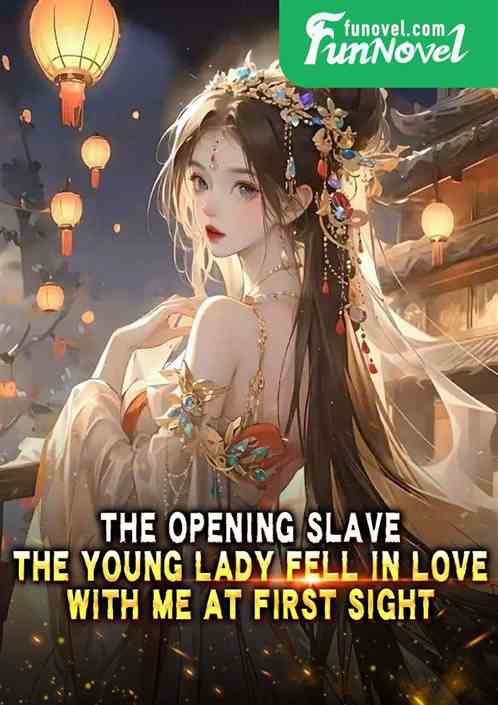 The opening slave, the young lady fell in love with me at first sight