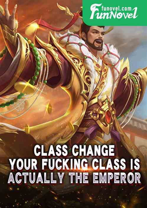 Class Change: Your f * cking class is actually the Emperor