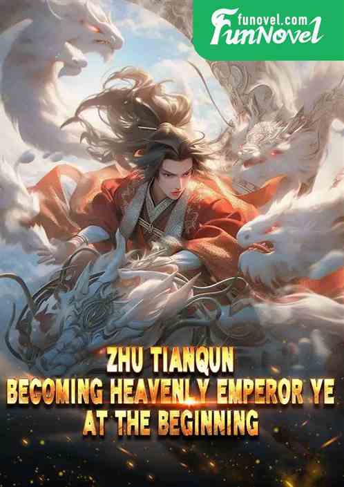 Zhu Tianqun: Becoming Heavenly Emperor Ye at the Beginning