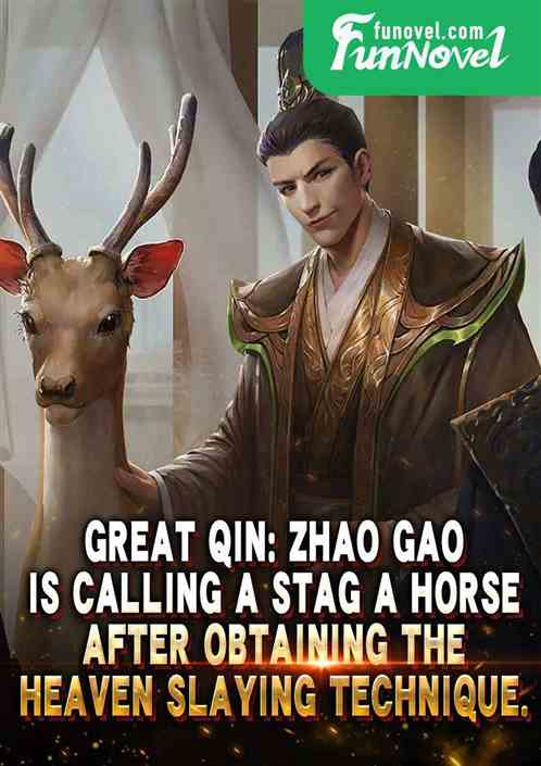 Great Qin: Zhao Gao is calling a stag a horse after obtaining the Heaven Slaying Technique.