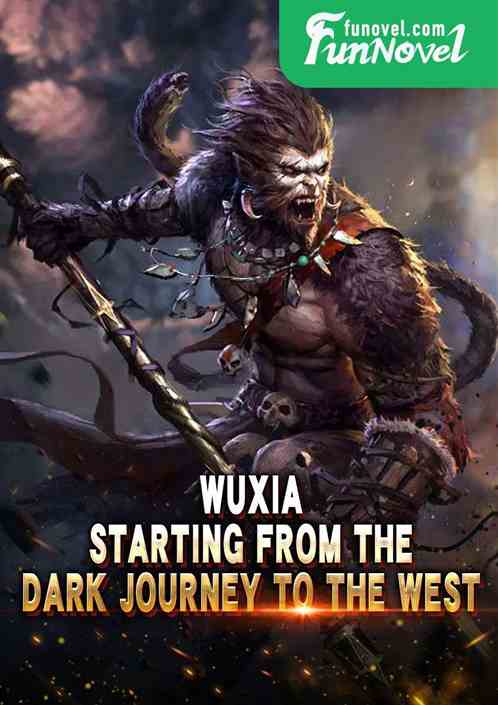 Wuxia: Starting from the Dark Journey to the West