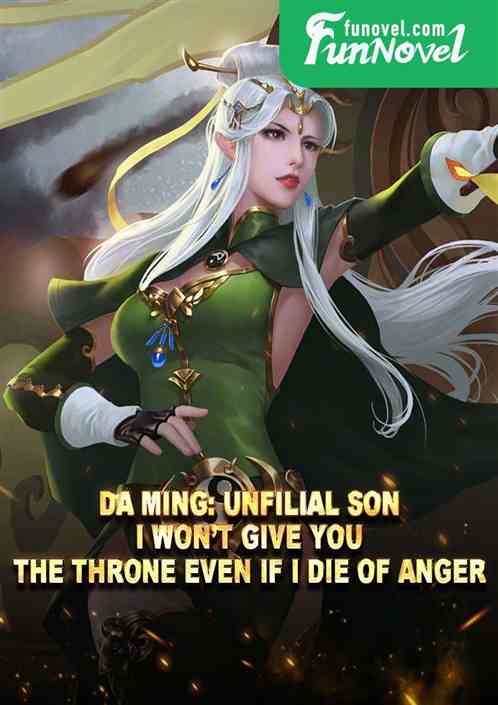 Da Ming: Unfilial son, I wont give you the throne even if I die of anger.