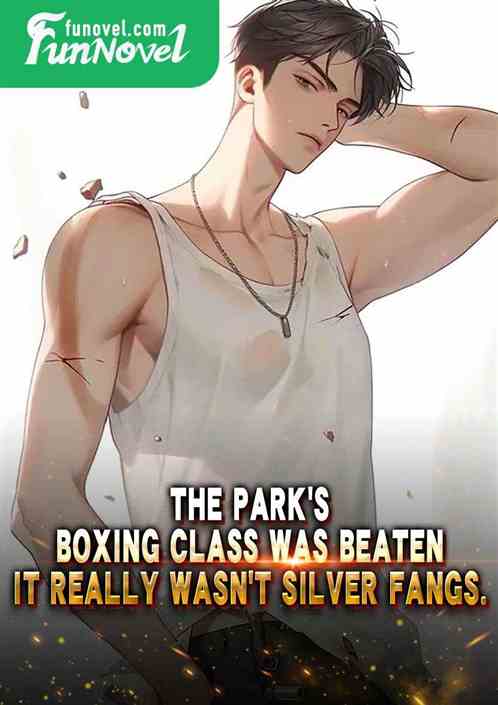 The parks boxing class was beaten, it really wasnt Silver Fangs.