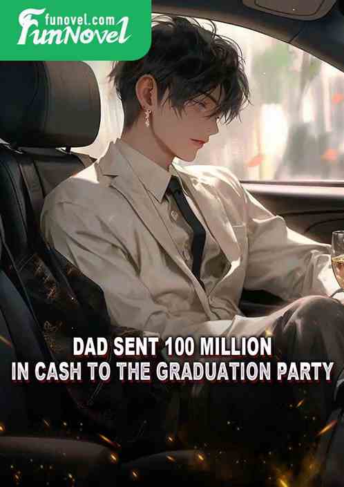 Dad sent 100 million in cash to the graduation party