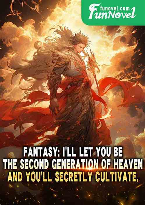 Fantasy: I'll let you be the second generation of heaven, and you'll secretly cultivate.