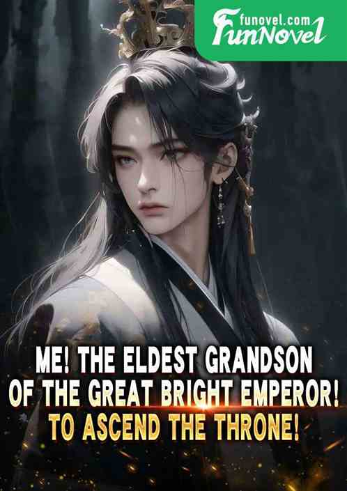 Me! The eldest grandson of the Great Bright Emperor! To ascend the throne!