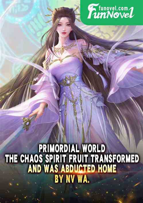 Primordial World: The Chaos Spirit Fruit transformed and was abducted home by Nwa.