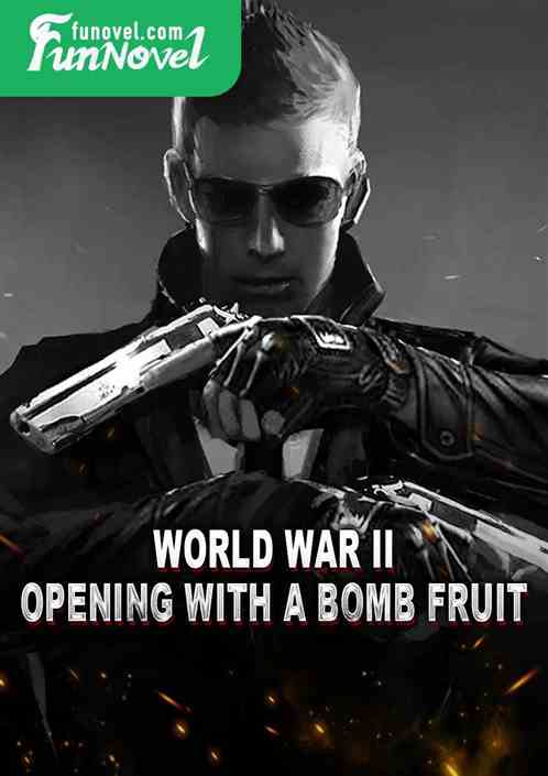 World War II: Opening with a Bomb Fruit