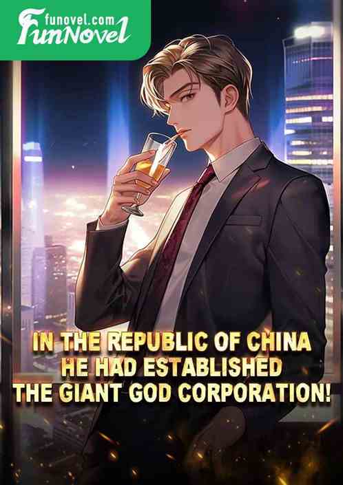 In the Republic of China, he had established the Giant God Corporation!