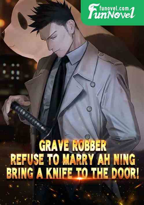 Grave Robber: Refuse to marry Ah Ning, bring a knife to the door!