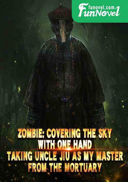 Zombie: Covering the sky with one hand, taking Uncle Jiu as my master from the mortuary