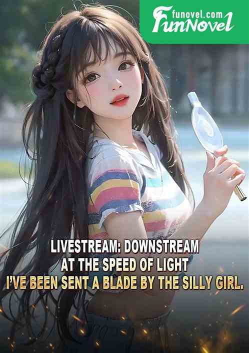 Livestream: Downstream at the speed of light, Ive been sent a blade by the silly girl.