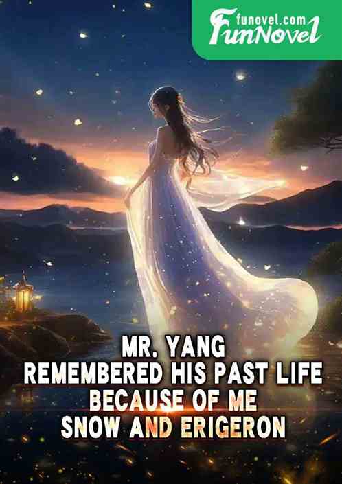 Mr. Yang remembered his past life because of me: Snow and Erigeron