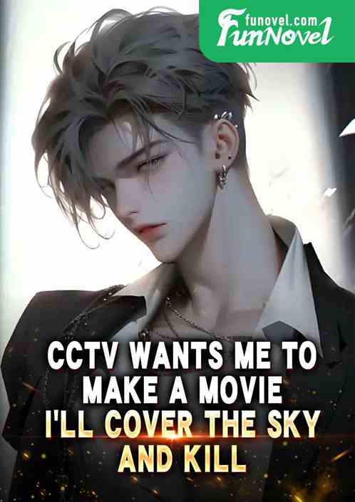 CCTV wants me to make a movie, Ill cover the sky and kill