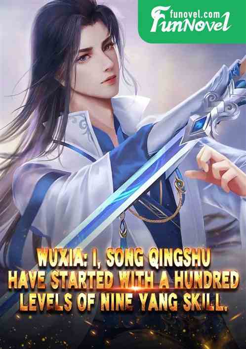 Wuxia: I, Song Qingshu, have started with a hundred levels of Nine Yang Skill.