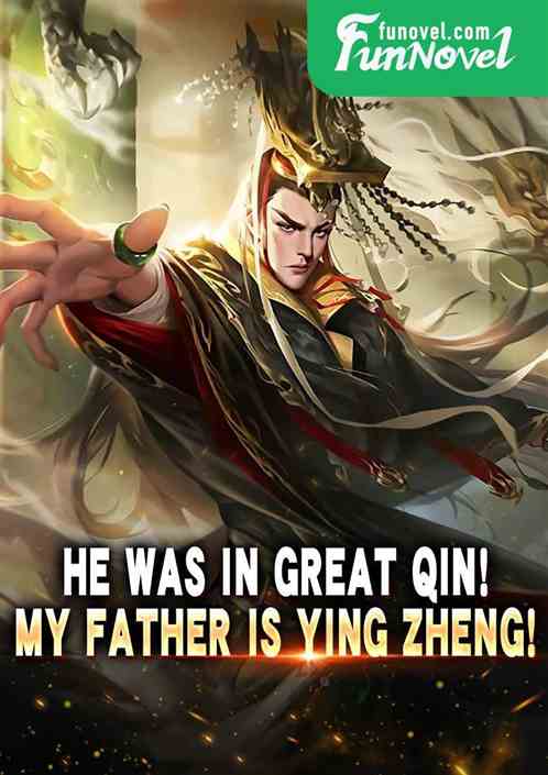 He was in Great Qin! My father is Ying Zheng!