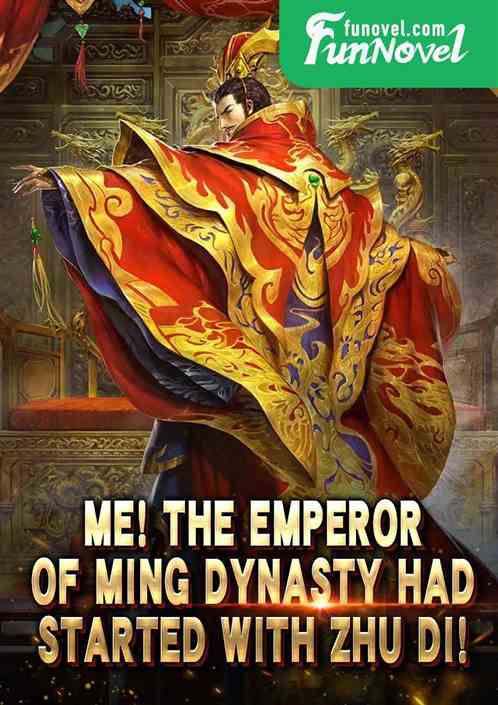 Me! The emperor of Ming Dynasty had started with Zhu Di!