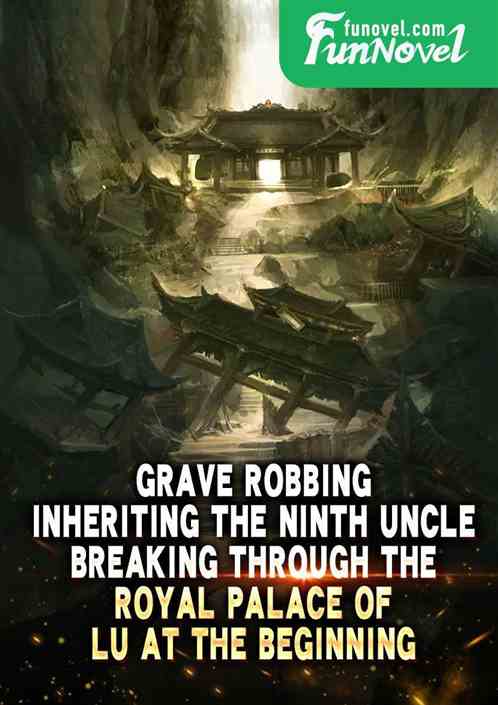 Grave Robbing: Inheriting the Ninth Uncle, Breaking Through the Royal Palace of Lu at the Beginning