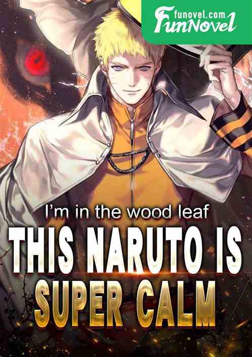 I'm in the wood leaf, this Naruto is super calm