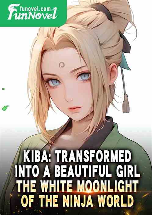 Kiba: Transformed into a beautiful girl, the white moonlight of the ninja world