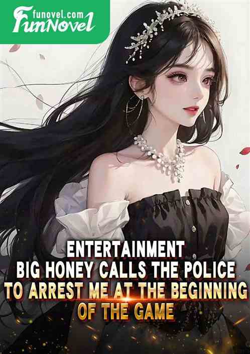 Entertainment: Big honey calls the police to arrest me at the beginning of the game