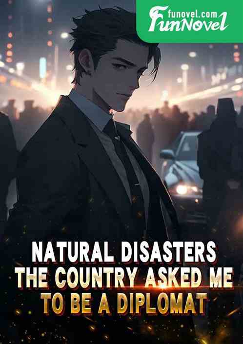 Natural disasters, the country asked me to be a diplomat