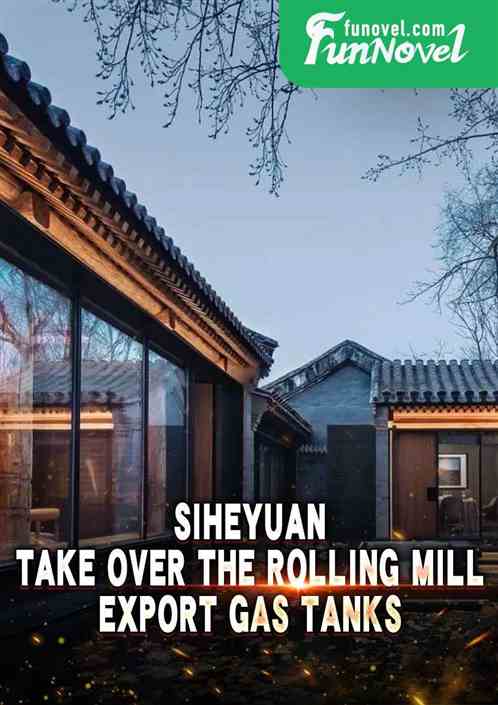 Siheyuan: Take over the rolling mill, export gas tanks