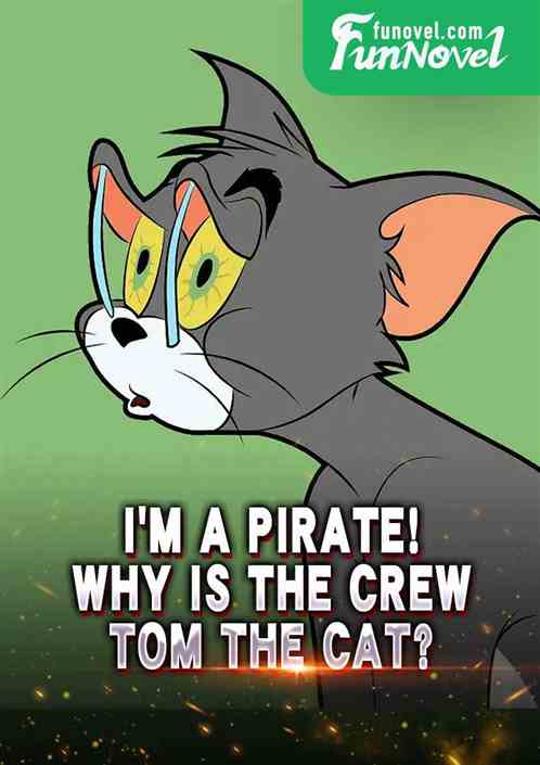 Im a pirate! Why is the crew Tom the Cat?