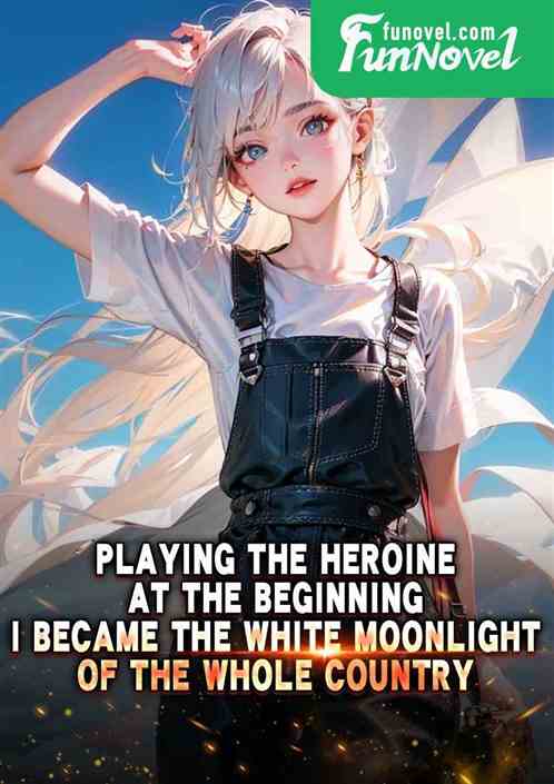 Playing the heroine at the beginning, I became the white moonlight of the whole country