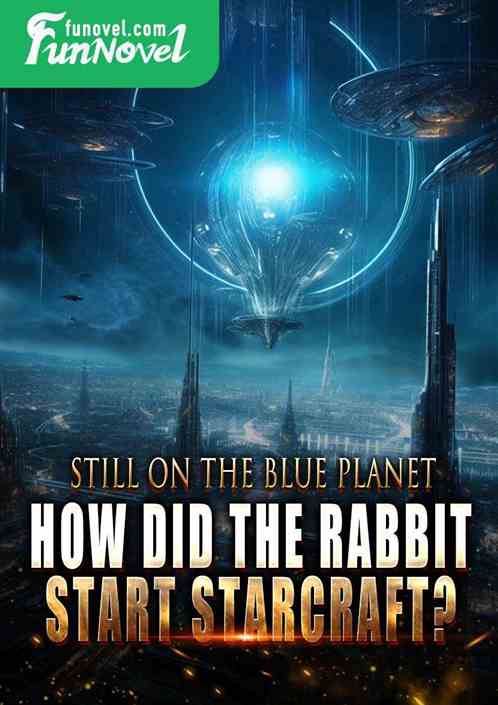 Still on the blue planet, how did the rabbit start StarCraft?