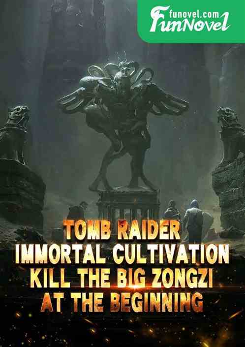 Tomb Raider: Immortal Cultivation, Kill the Big Zongzi at the Beginning