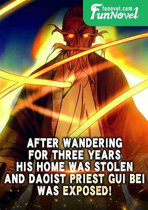 After wandering for three years, his home was stolen, and Daoist Priest Gui Bei was exposed!